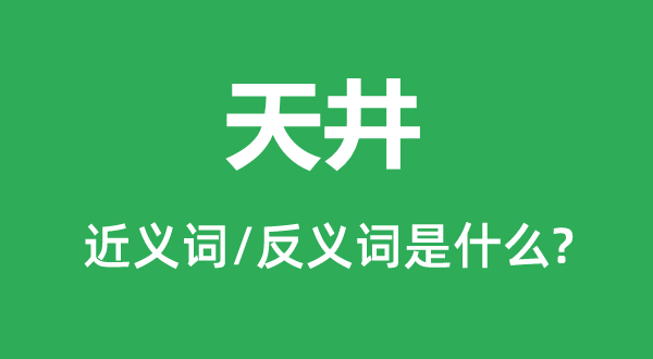 天井的近义词和反义词是什么,天井是什么意思