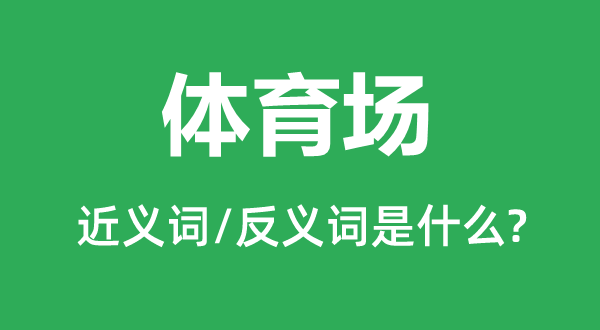 体育场的近义词和反义词是什么,体育场是什么意思