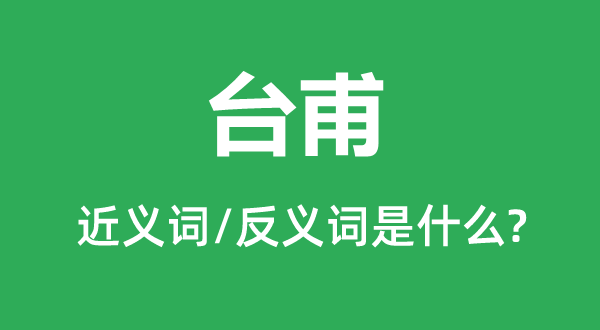 台甫的近义词和反义词是什么,台甫是什么意思