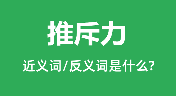 推斥力的近义词和反义词是什么,推斥力是什么意思