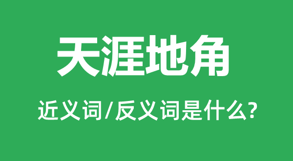 天涯地角的近义词和反义词是什么,天涯地角是什么意思