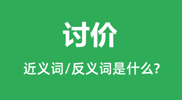 讨价的近义词和反义词是什么,讨价是什么意思