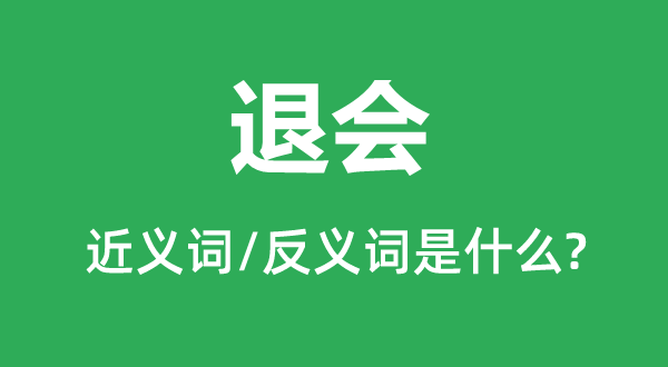 退会的近义词和反义词是什么,退会是什么意思