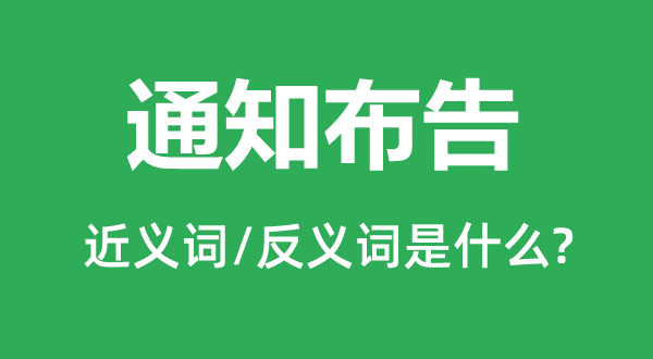 通知布告的近义词和反义词是什么,通知布告是什么意思