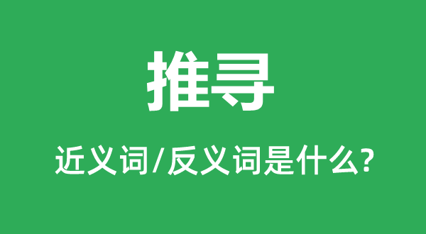 推寻的近义词和反义词是什么,推寻是什么意思