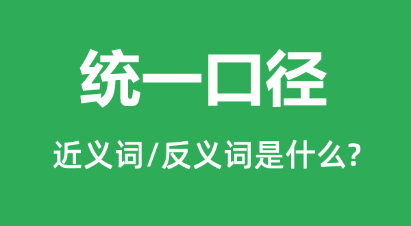 统一口径的近义词和反义词是什么,统一口径是什么意思