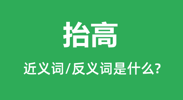 抬高的近义词和反义词是什么,抬高是什么意思