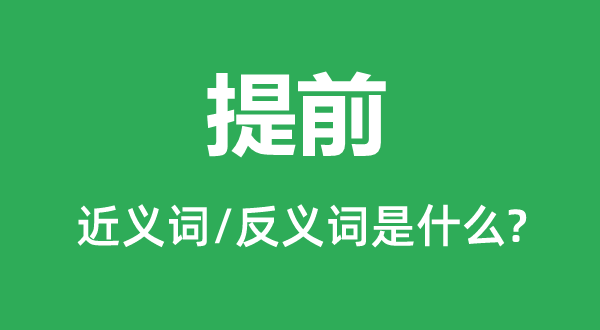 提前的近义词和反义词是什么,提前是什么意思