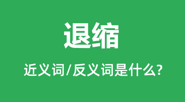 退缩的近义词和反义词是什么,退缩是什么意思