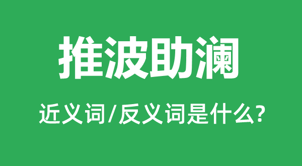 推波助澜的近义词和反义词是什么,推波助澜是什么意思