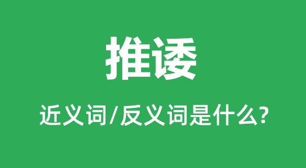 推诿的近义词和反义词是什么,推诿是什么意思