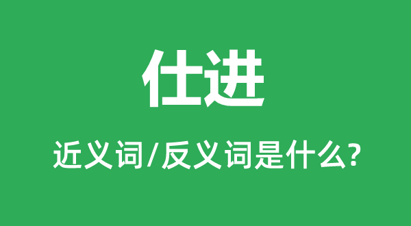 仕进的近义词和反义词是什么,仕进是什么意思