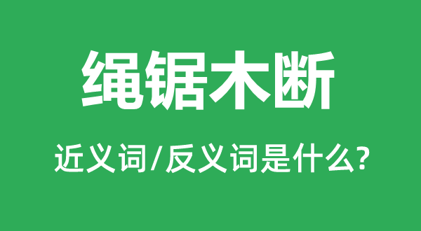 绳锯木断的近义词和反义词是什么,绳锯木断是什么意思