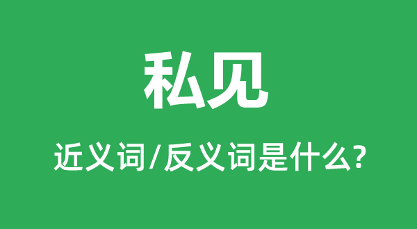 私见的近义词和反义词是什么,私见是什么意思