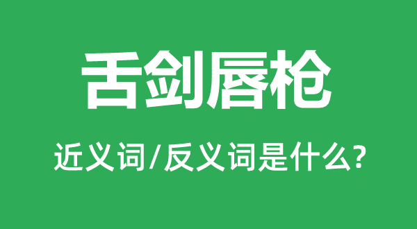 舌剑唇枪的近义词和反义词是什么,舌剑唇枪是什么意思