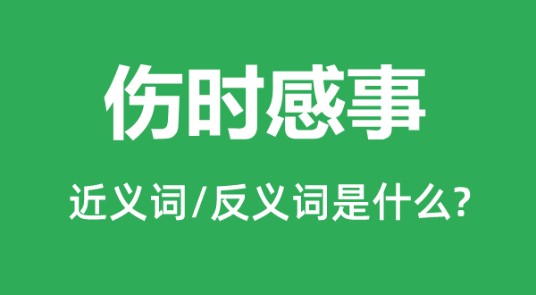 伤时感事的近义词和反义词是什么,伤时感事是什么意思