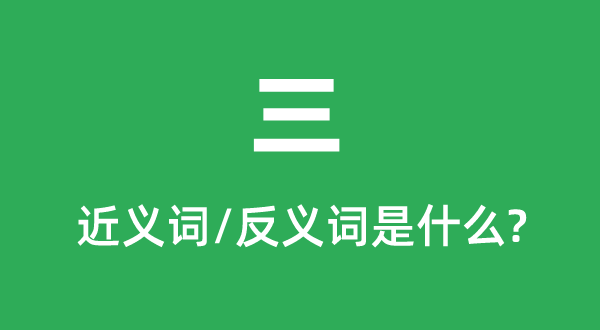 三的近义词和反义词是什么,三是什么意思