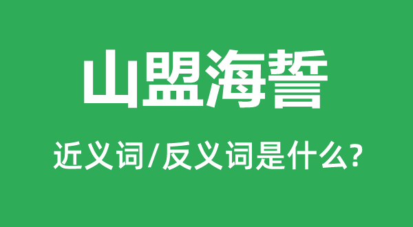 山盟海誓的近义词和反义词是什么,山盟海誓是什么意思