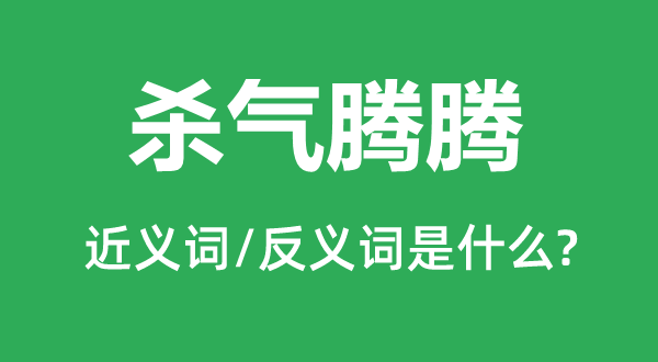 杀气腾腾的近义词和反义词是什么,杀气腾腾是什么意思