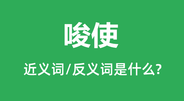 唆使的近义词和反义词是什么,唆使是什么意思