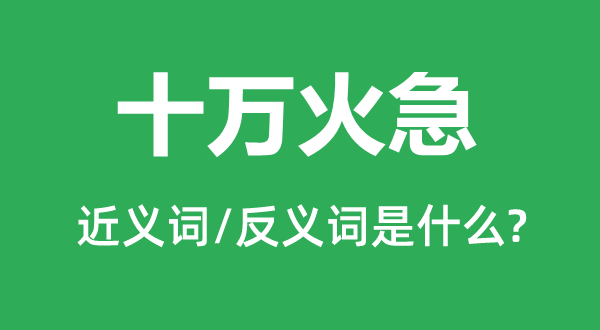 十万火急的近义词和反义词是什么,十万火急是什么意思