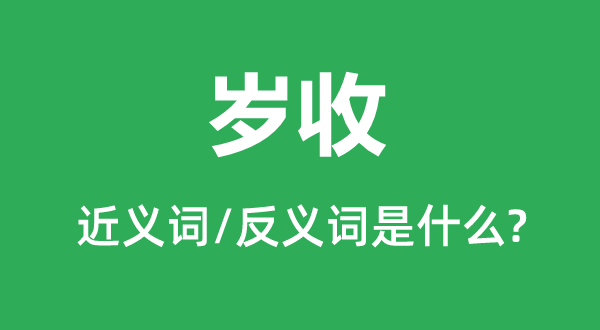 岁收的近义词和反义词是什么,岁收是什么意思