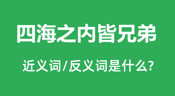 四海之内皆兄弟的近义词和反义词是什么,四海之内皆兄弟是什么意思