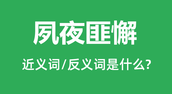 夙夜匪懈的近义词和反义词是什么,夙夜匪懈是什么意思