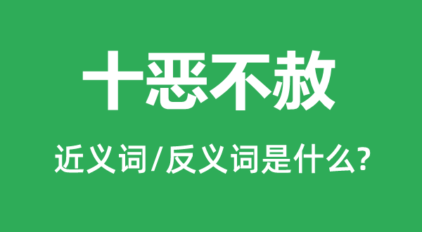 十恶不赦的近义词和反义词是什么,十恶不赦是什么意思