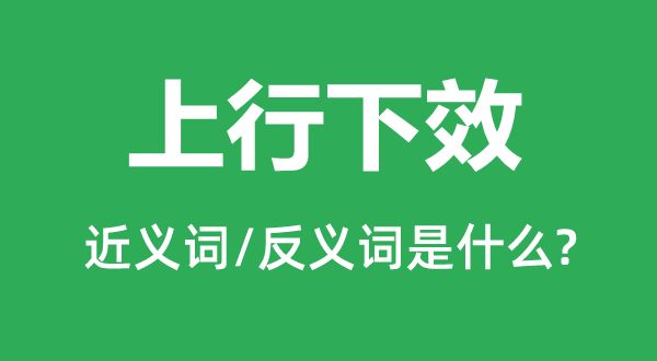 上行下效的近义词和反义词是什么,上行下效是什么意思