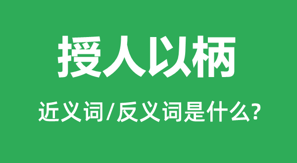 授人以柄的近义词和反义词是什么,授人以柄是什么意思