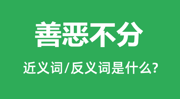 善恶不分的近义词和反义词是什么,善恶不分是什么意思