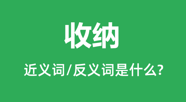 收纳的近义词和反义词是什么,收纳是什么意思