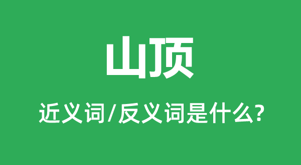 山顶的近义词和反义词是什么,山顶是什么意思