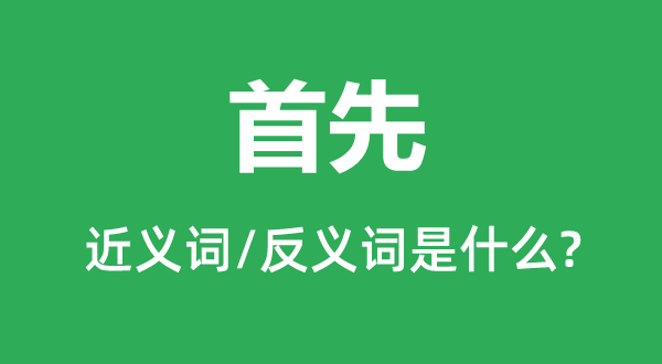 首先的近义词和反义词是什么,首先是什么意思