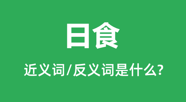 日食的近义词和反义词是什么,日食是什么意思