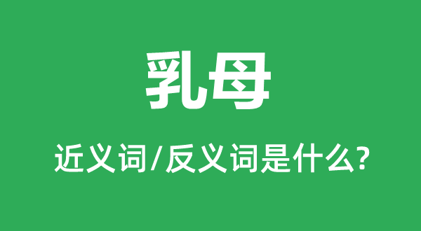 乳母的近义词和反义词是什么,乳母是什么意思