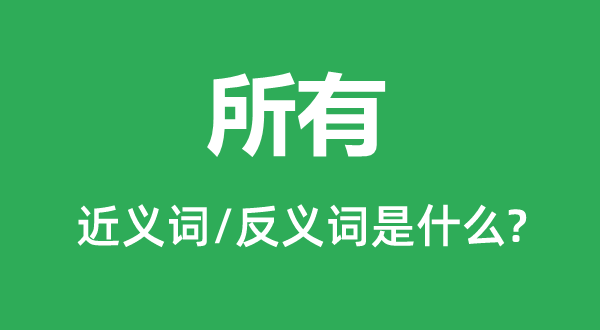 所有的近义词和反义词是什么,所有是什么意思