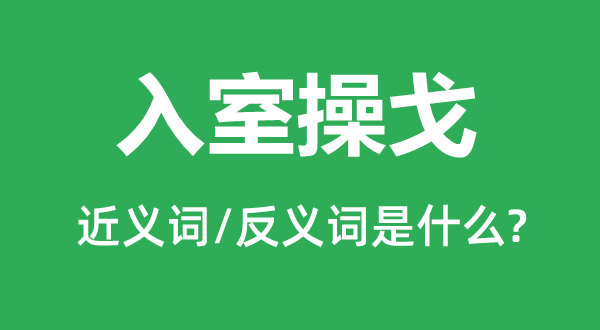 入室操戈的近义词和反义词是什么,入室操戈是什么意思