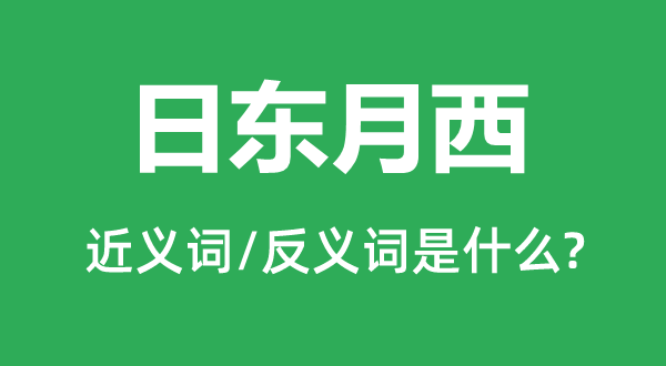 日东月西的近义词和反义词是什么,日东月西是什么意思