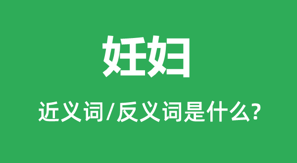 妊妇的近义词和反义词是什么,妊妇是什么意思