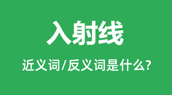 入射线的近义词和反义词是什么,入射线是什么意思