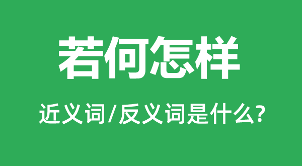 若何怎样的近义词和反义词是什么,若何怎样是什么意思