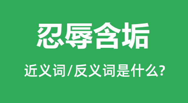 忍辱含垢的近义词和反义词是什么,忍辱含垢是什么意思