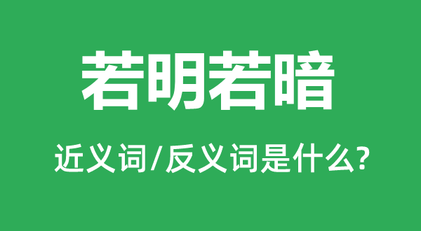 若明若暗的近义词和反义词是什么,若明若暗是什么意思