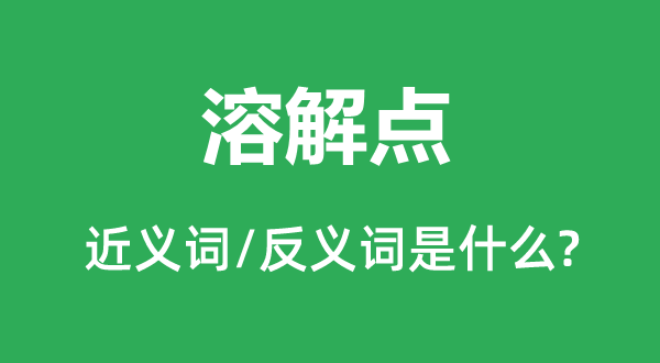 溶解点的近义词和反义词是什么,溶解点是什么意思