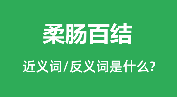 柔肠百结的近义词和反义词是什么,柔肠百结是什么意思