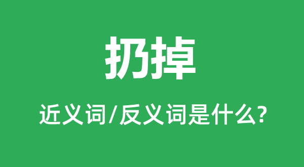 扔掉的近义词和反义词是什么,扔掉是什么意思