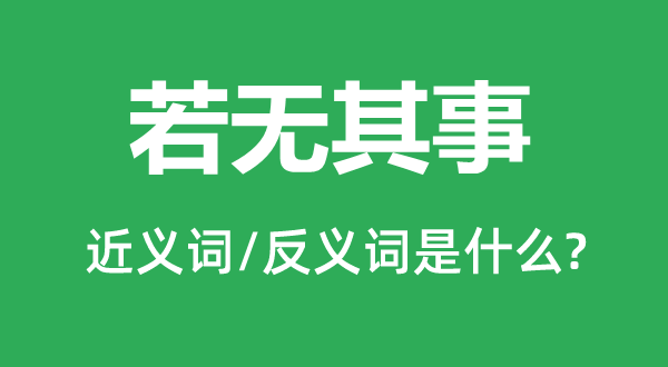 若无其事的近义词和反义词是什么,若无其事是什么意思