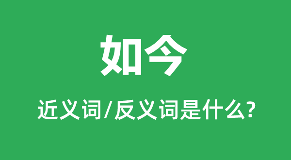 如今的近义词和反义词是什么,如今是什么意思